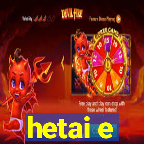 hetai e